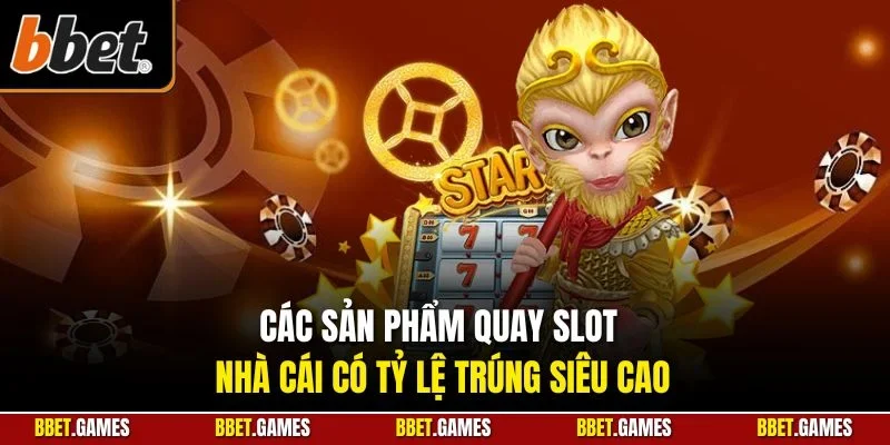Các sản phẩm quay slot nhà cái có tỷ lệ trúng siêu cao