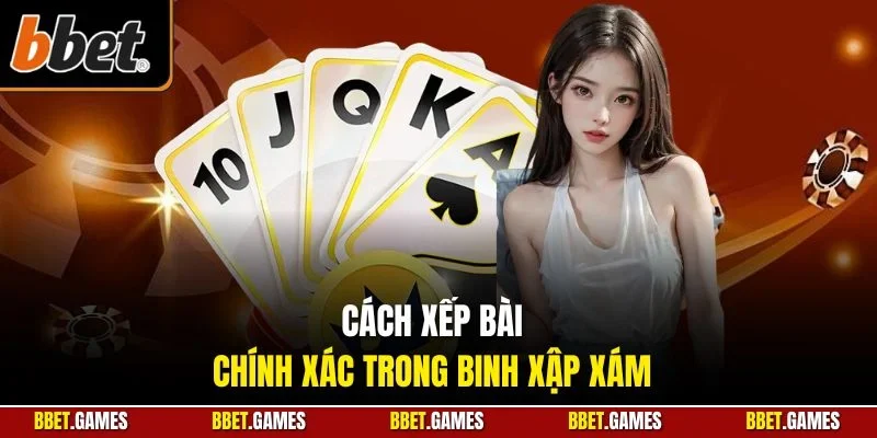 Cách xếp bài chính xác trong binh xập xám