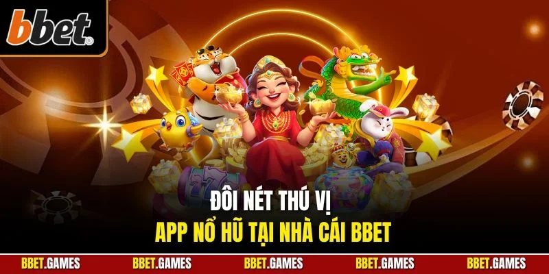 Đôi nét thú vị app nổ hũ tại nhà cái BBET