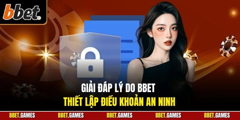 Giải đáp lý do BBET thiết lập điều khoản an ninh