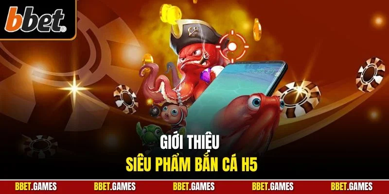 Giới thiệu siêu phẩm bắn cá H5