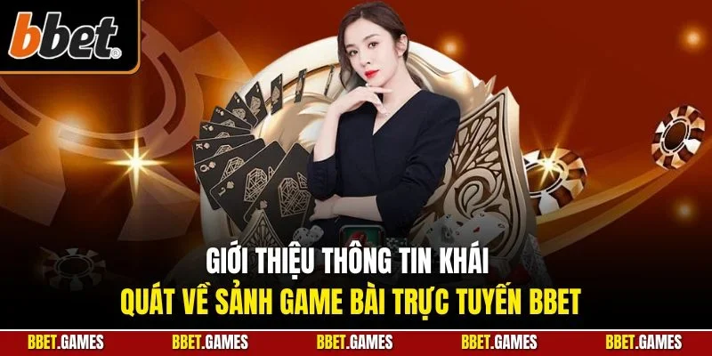 Giới thiệu thông tin khái quát về sảnh game bài trực tuyến BBET