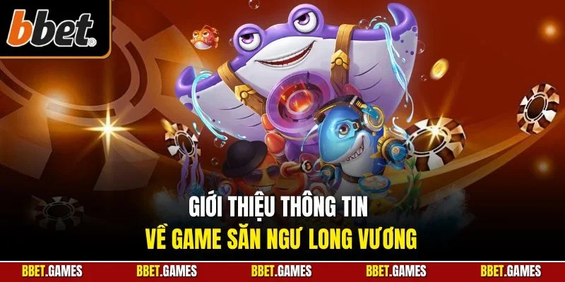 Giới thiệu thông tin về game săn ngư Long Vương