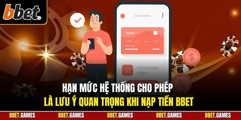 Hạn mức hệ thống cho phép là lưu ý quan trọng khi nạp tiền BBET