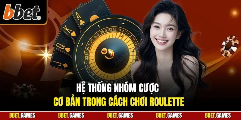 Hệ thống nhóm cược cơ bản trong cách chơi roulette