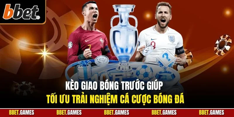 Kèo giao bóng trước giúp tối ưu trải nghiệm cá cược bóng đá