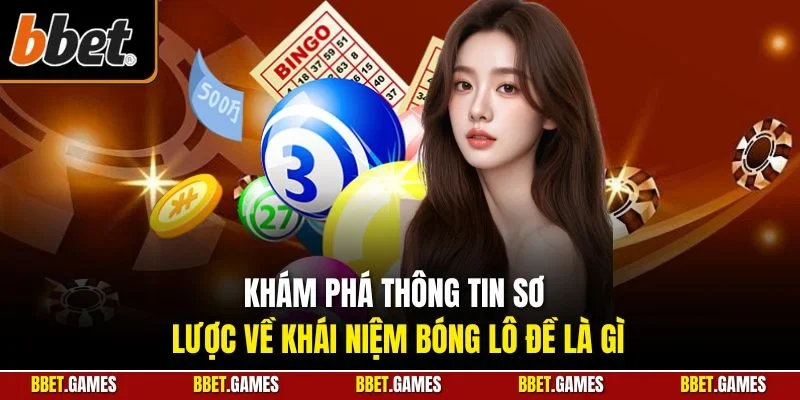 Khám phá thông tin sơ lược về khái niệm bóng lô đề là gì