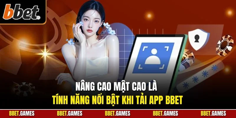 Nâng cao mật cao là tính năng nổi bật khi tải app BBET
