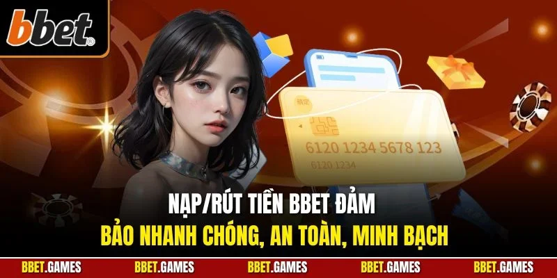 Nạp/rút tiền BBET đảm bảo nhanh chóng, an toàn, minh bạch