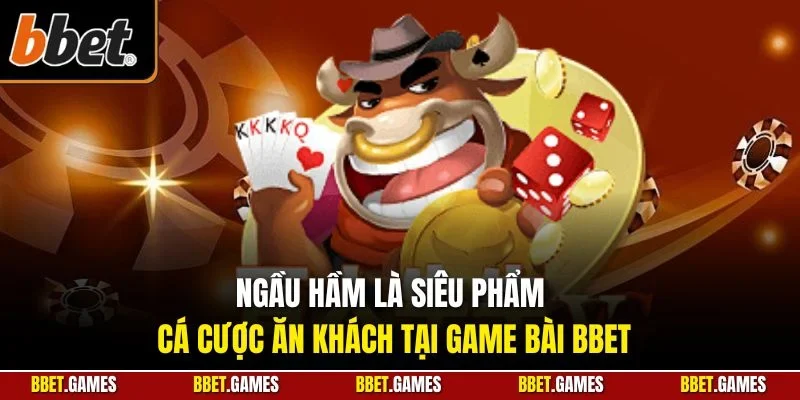 Ngầu hầm là siêu phẩm cá cược ăn khách tại game bài BBET