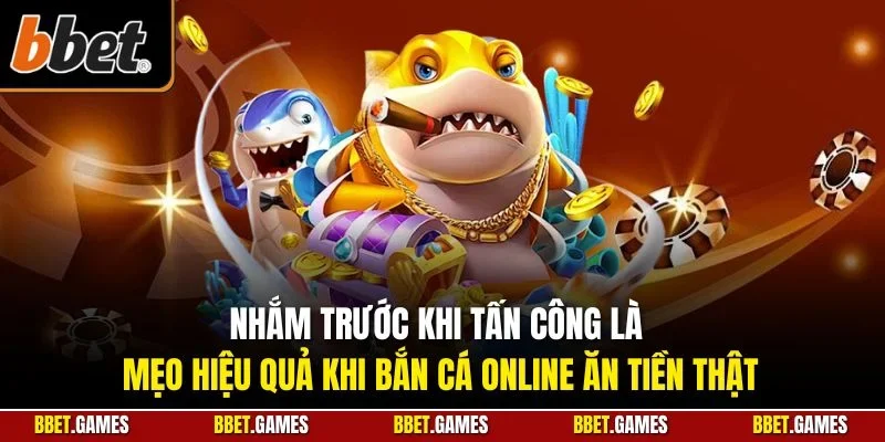 Nhắm trước khi tấn công là mẹo hiệu quả khi bắn cá online ăn tiền thật