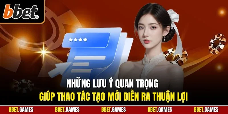 Những lưu ý quan trọng giúp thao tác tạo mới diễn ra thuận lợi