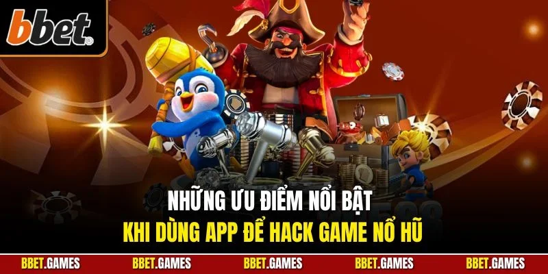 Những ưu điểm nổi bật khi dùng app để hack game nổ hũ