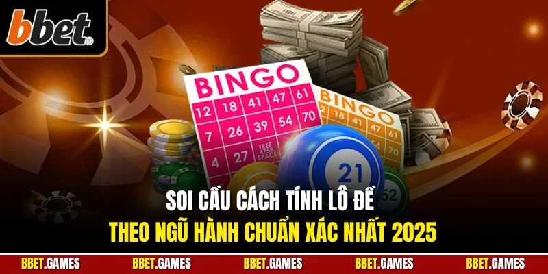 Soi cầu cách tính lô đề theo ngũ hành chuẩn xác nhất 2025