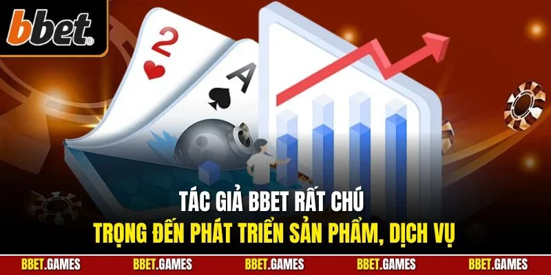 Tác giả BBET rất chú trọng đến phát triển sản phẩm, dịch vụ