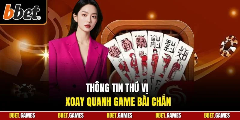 Thông tin thú vị xoay quanh game bài Chắn