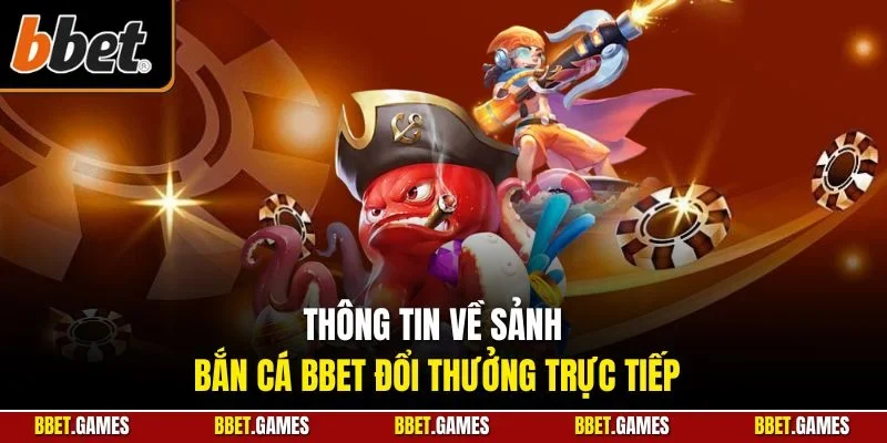 Thông tin về sảnh bắn cá BBET đổi thưởng trực tiếp