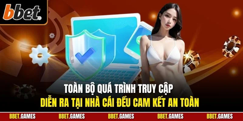Toàn bộ quá trình truy cập diễn ra tại nhà cái đều cam kết an toàn