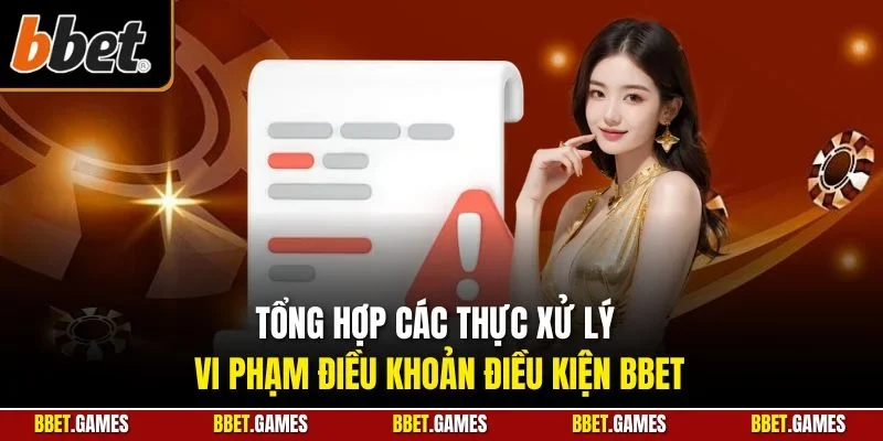 Tổng hợp các thực xử lý vi phạm điều khoản điều kiện BBET