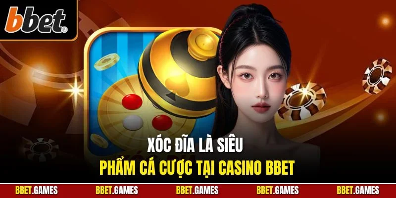 Xóc đĩa là siêu phẩm cá cược tại casino BBET